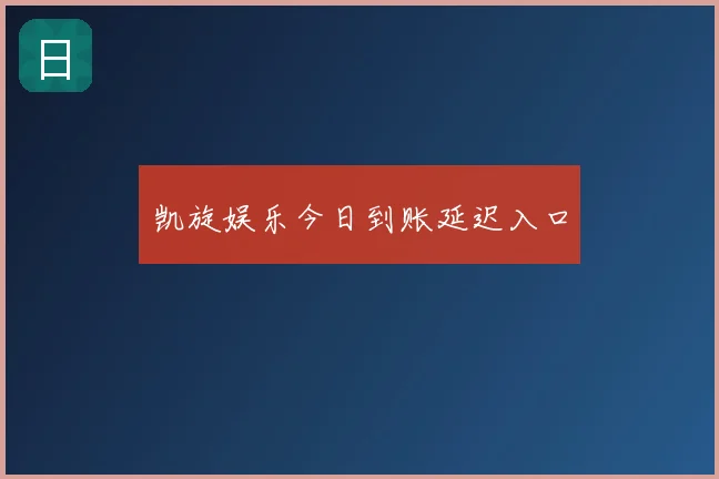 凯旋娱乐今日到账延迟入口