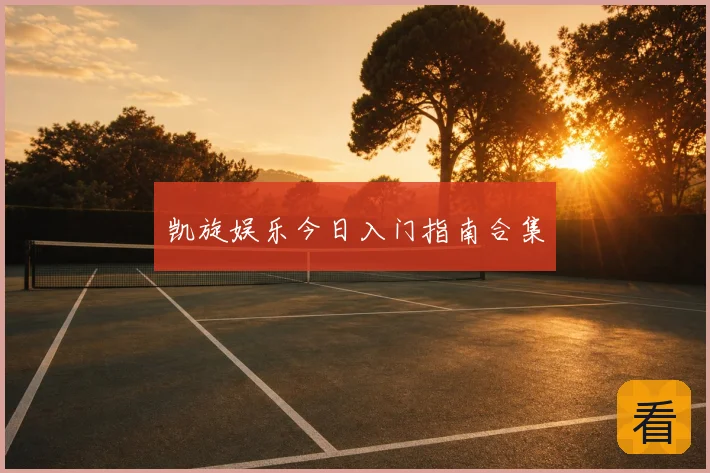 凯旋娱乐今日入门指南合集